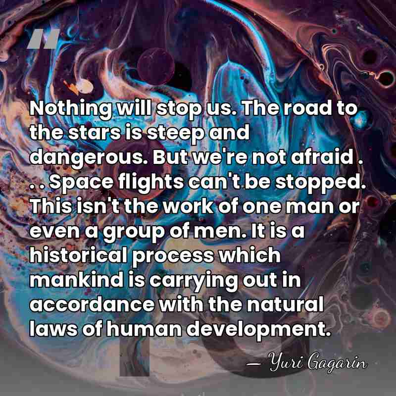 Nothing will stop us. The road to the stars is steep and&hellip; - Yuri Gagarin
