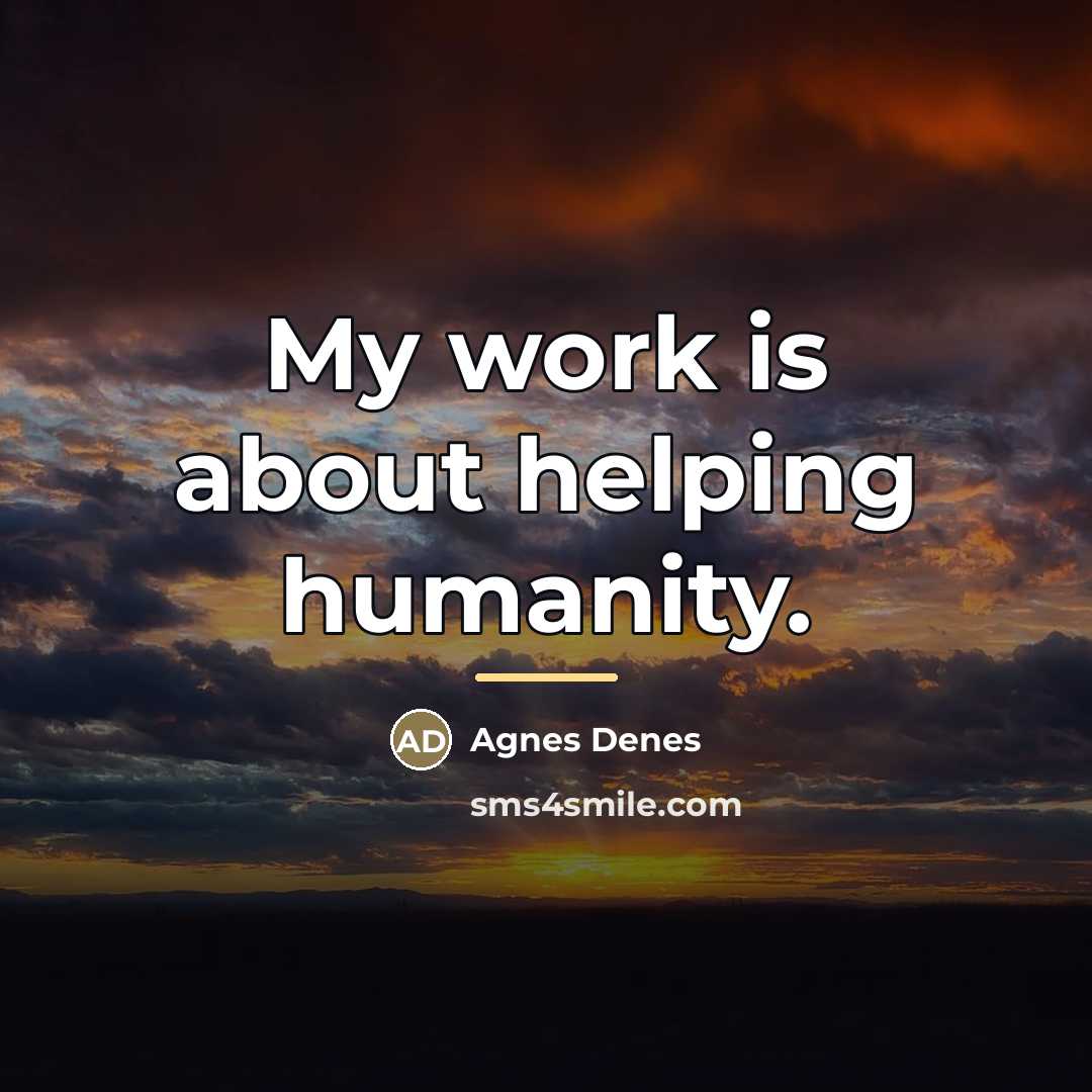 “My work is about helping humanity.…” quote by Agnes Denes