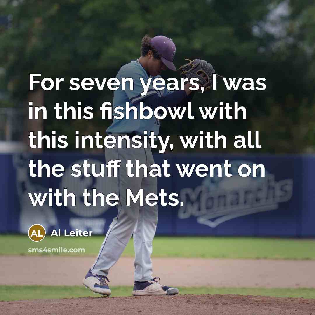 “For seven years, I was in this fishbowl with this…” quote by Al Leiter
