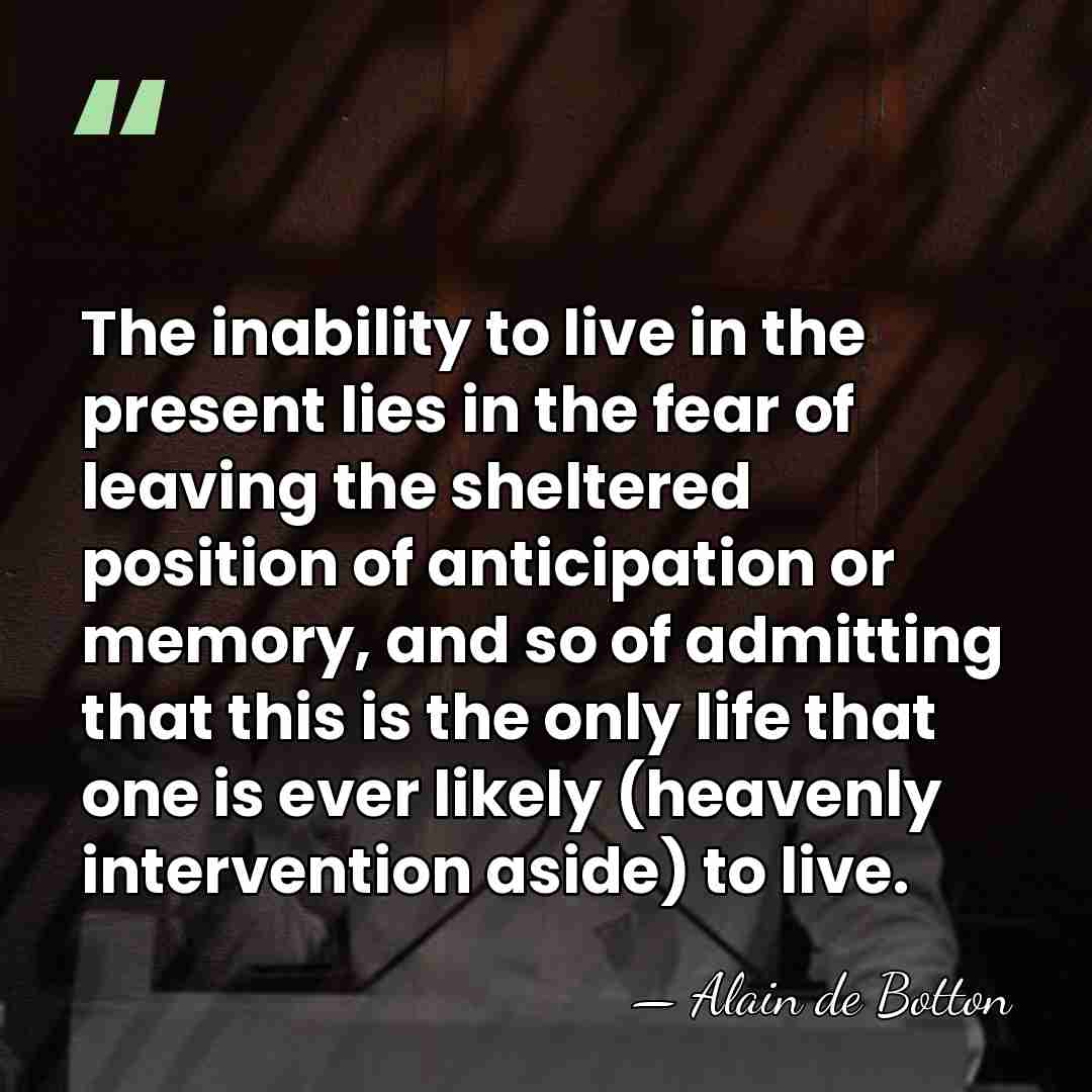 The inability to live in the present lies in the fear of&hellip; - Alain de Botton