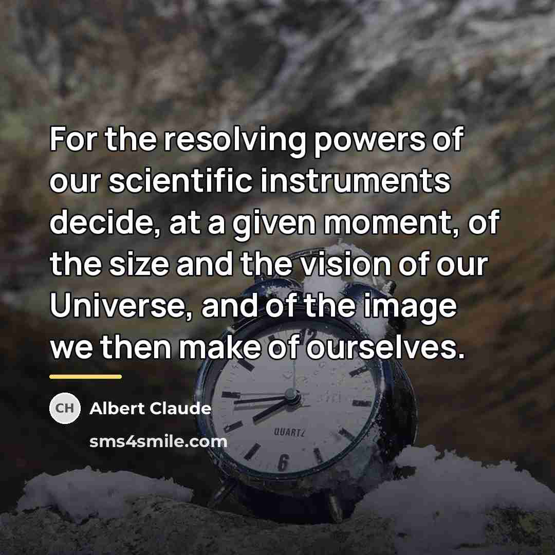 “For the resolving powers of our scientific instruments decide, at…” quote by Albert Claude