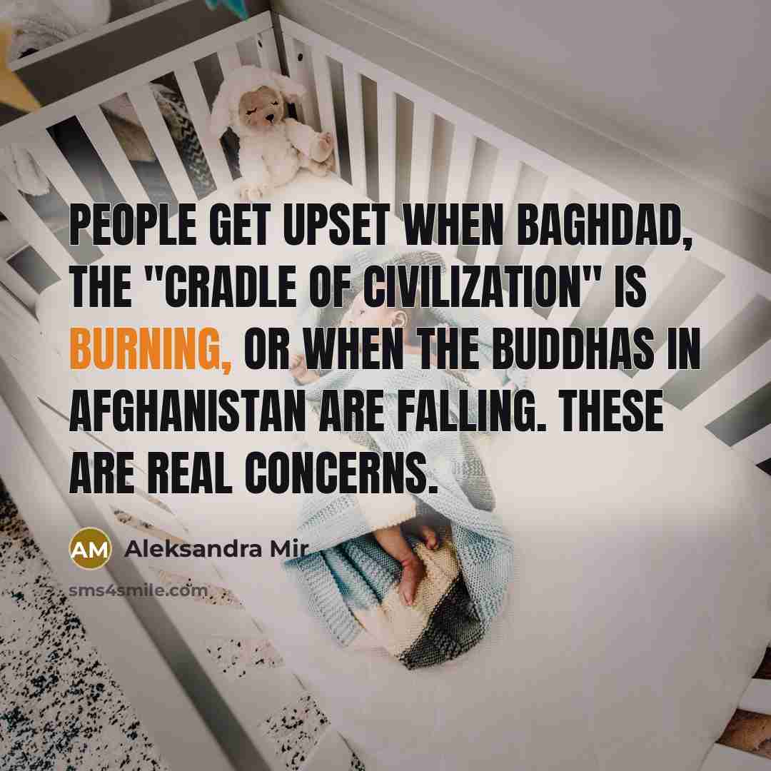 “People get upset when Baghdad, the "Cradle of Civilization" is…” quote by Aleksandra Mir