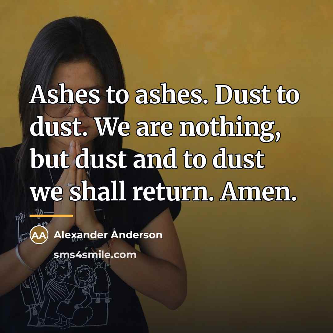 “Ashes to ashes. Dust to dust. We are nothing, but…” quote by Alexander Anderson