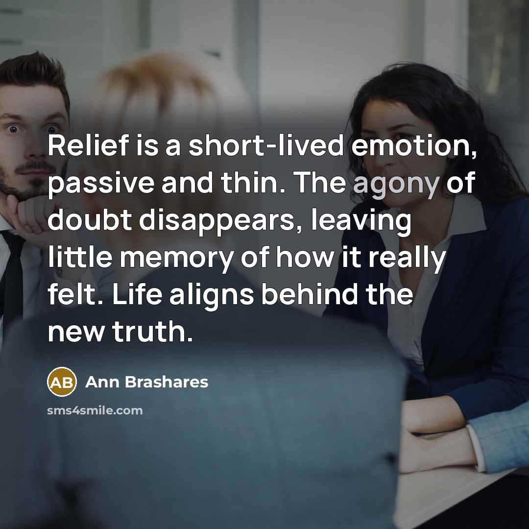 “Relief is a short-lived emotion, passive and thin. The agony…” quote by Ann Brashares