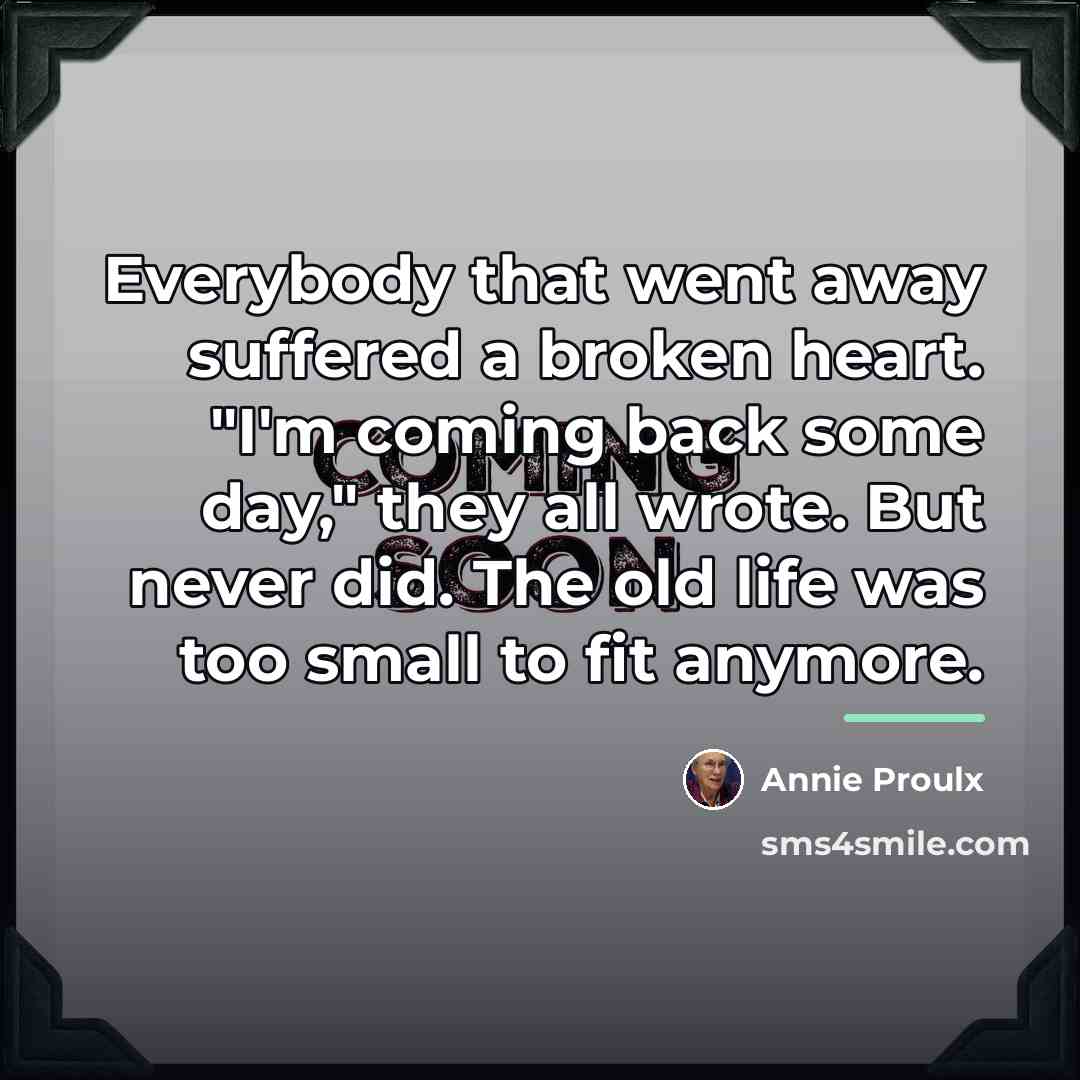 “Everybody that went away suffered a broken heart. "I'm coming…” quote by Annie Proulx