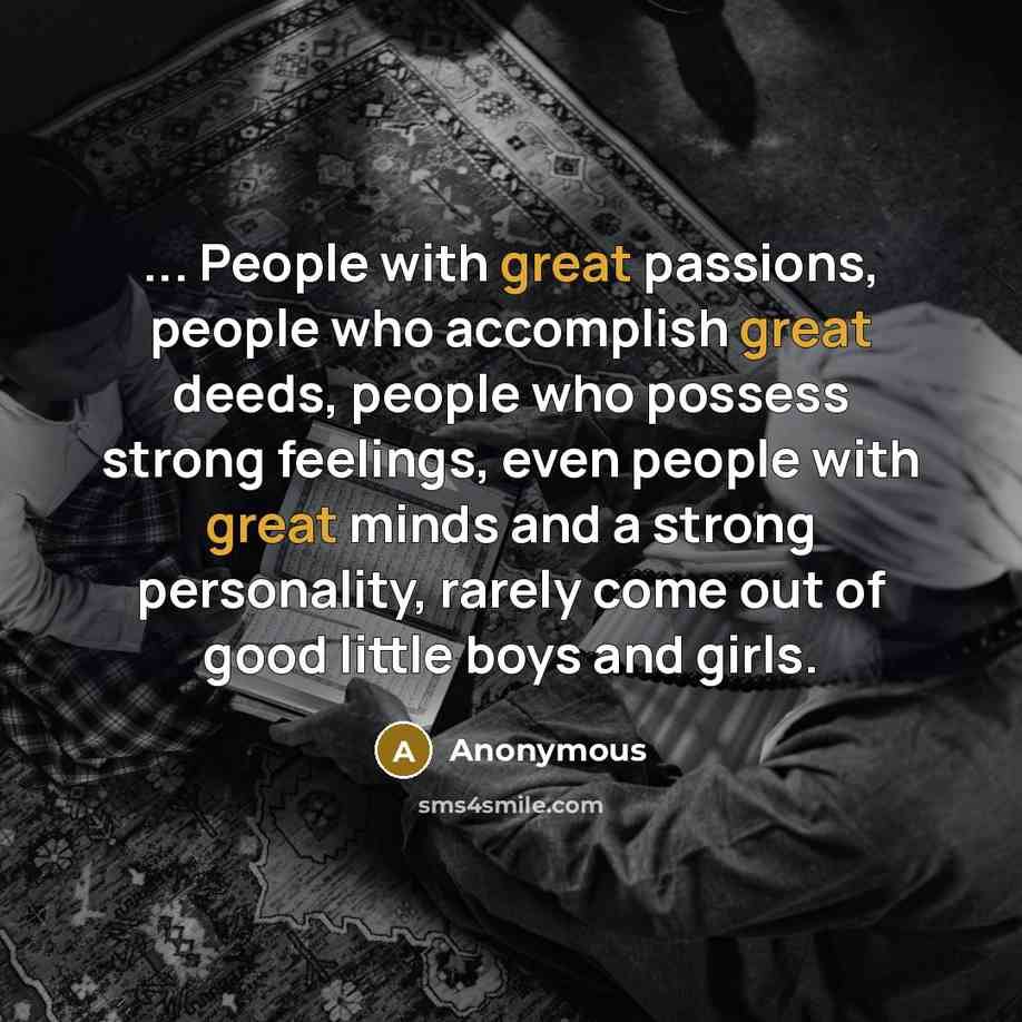 “... People with great passions, people who accomplish great deeds,…” quote by Anonymous