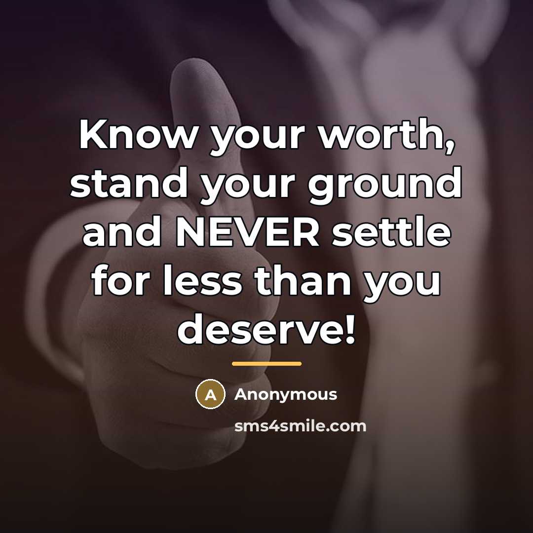 “Know your worth, stand your ground and NEVER settle for…” quote by Anonymous