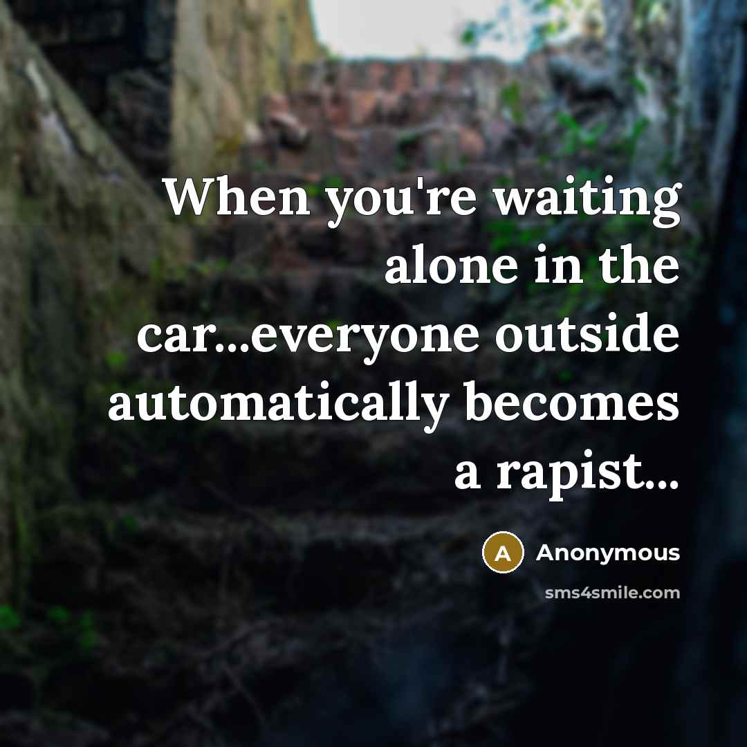 “When you're waiting alone in the car...everyone outside automatically becomes…” quote by Anonymous