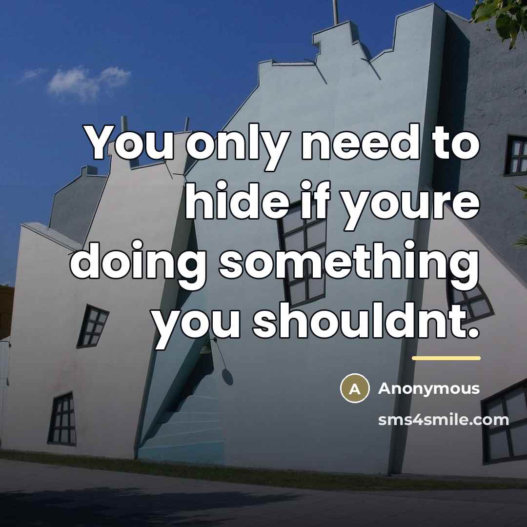 “You only need to hide if youre doing something you…” quote by Anonymous