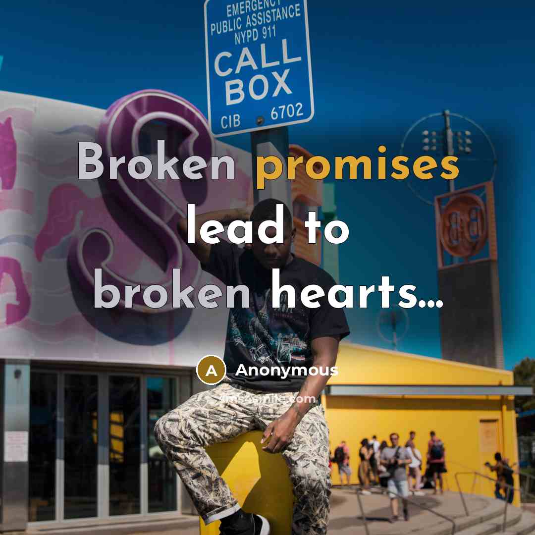 “Broken promises lead to broken hearts...” quote by Anonymous