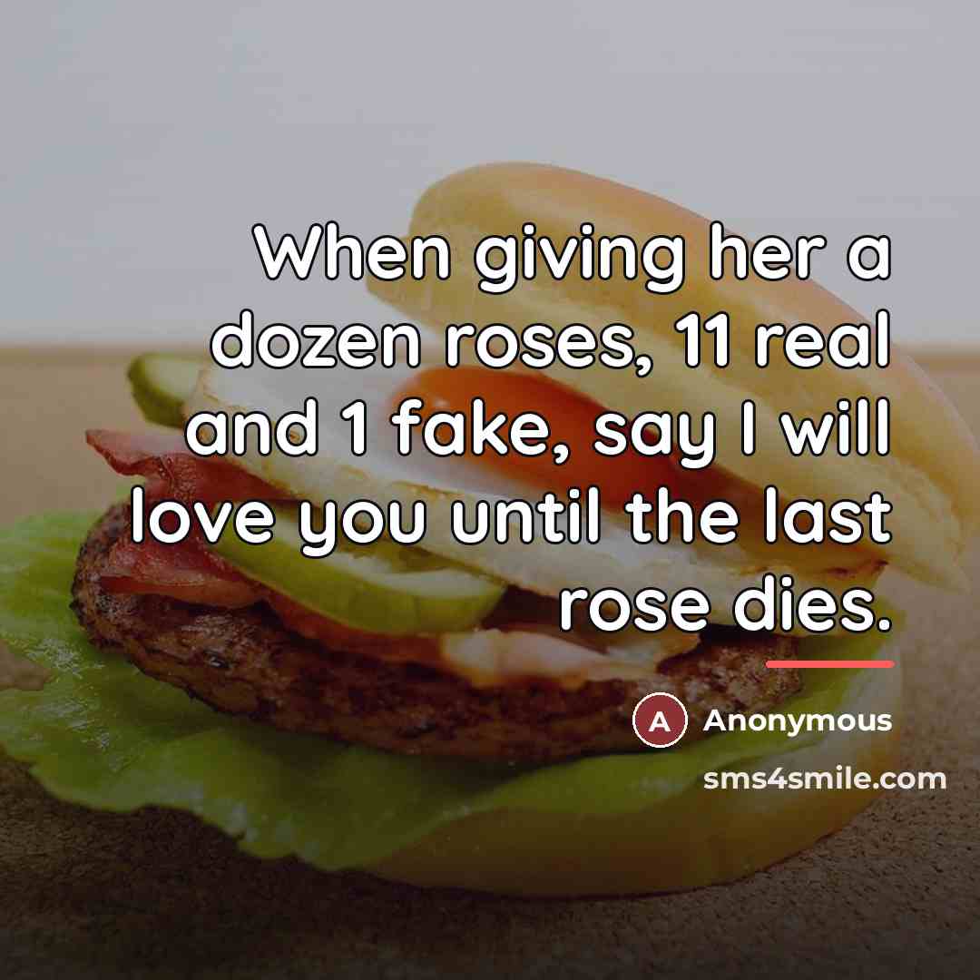 “When giving her a dozen roses, 11 real and 1…” quote by Anonymous
