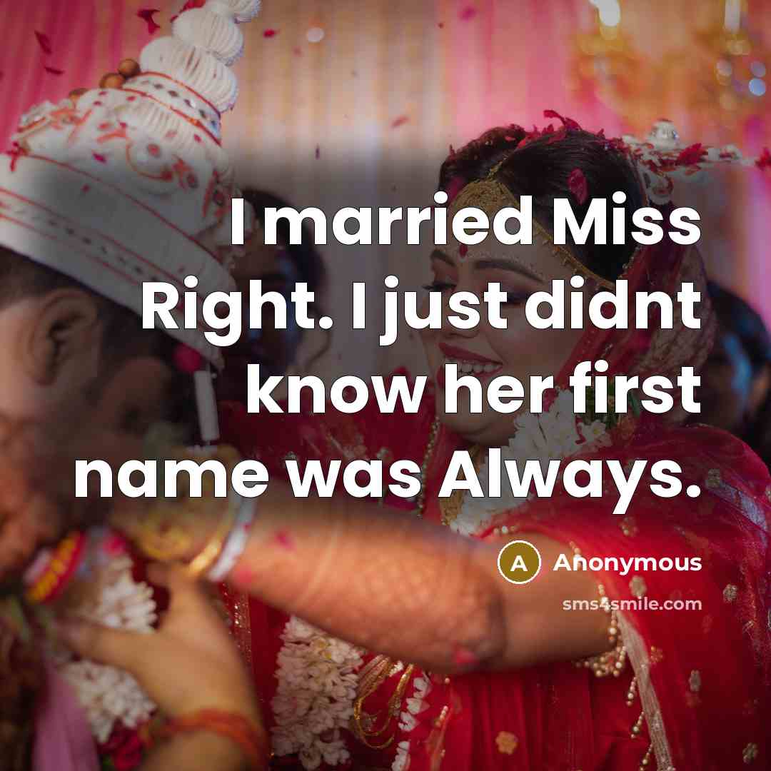 “I married Miss Right. I just didnt know her first…” quote by Anonymous