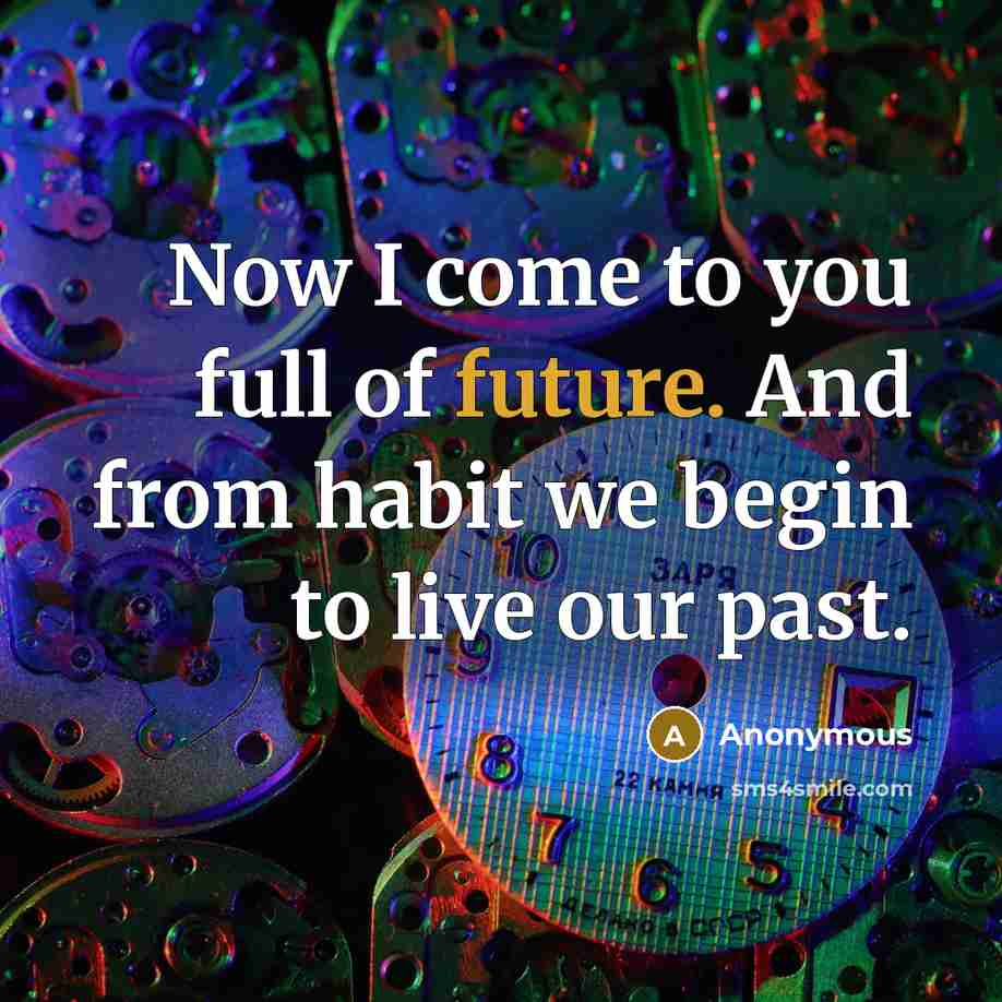 “Now I come to you full of future. And from…” quote by Anonymous