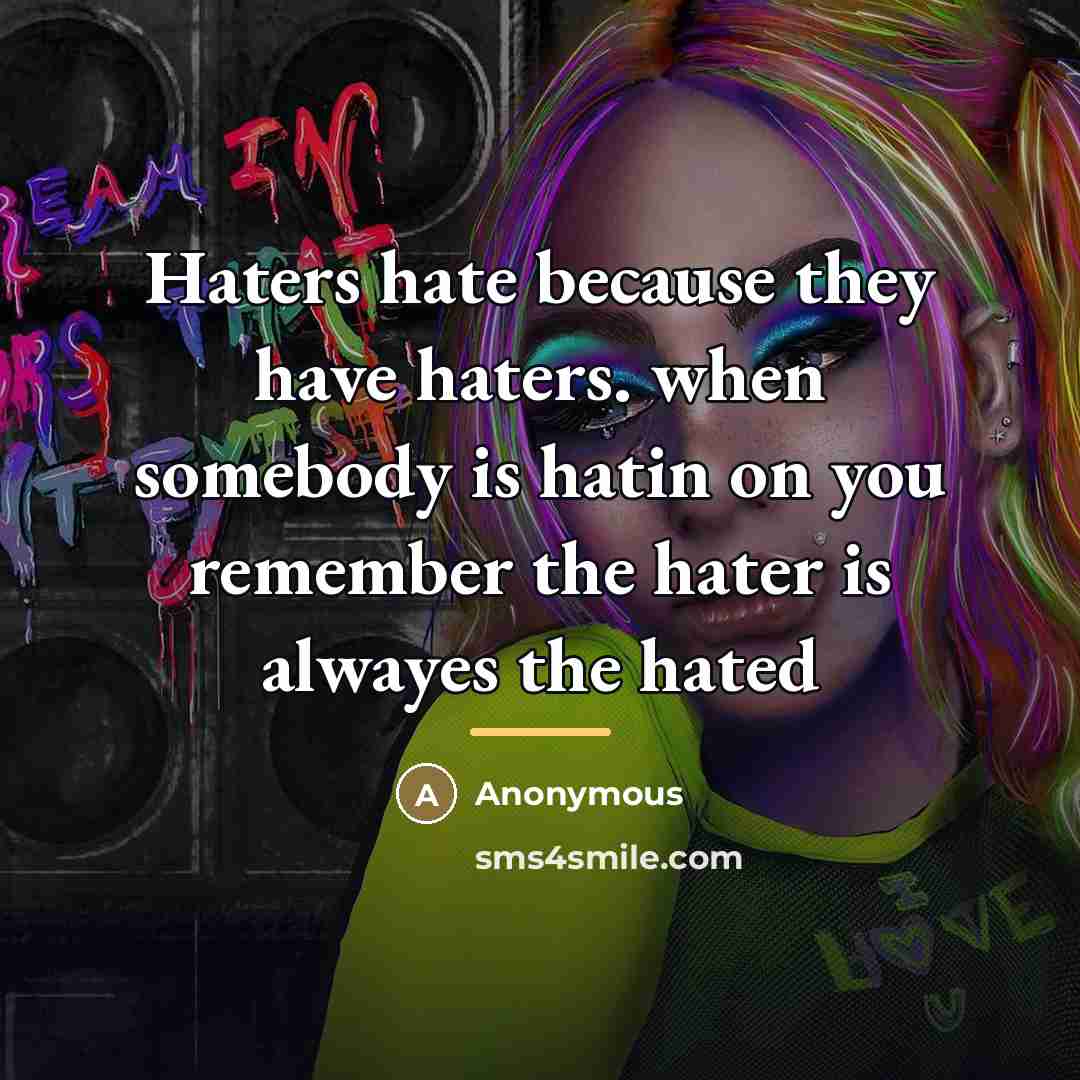 “Haters hate because they have haters. when somebody is hatin…” quote by Anonymous