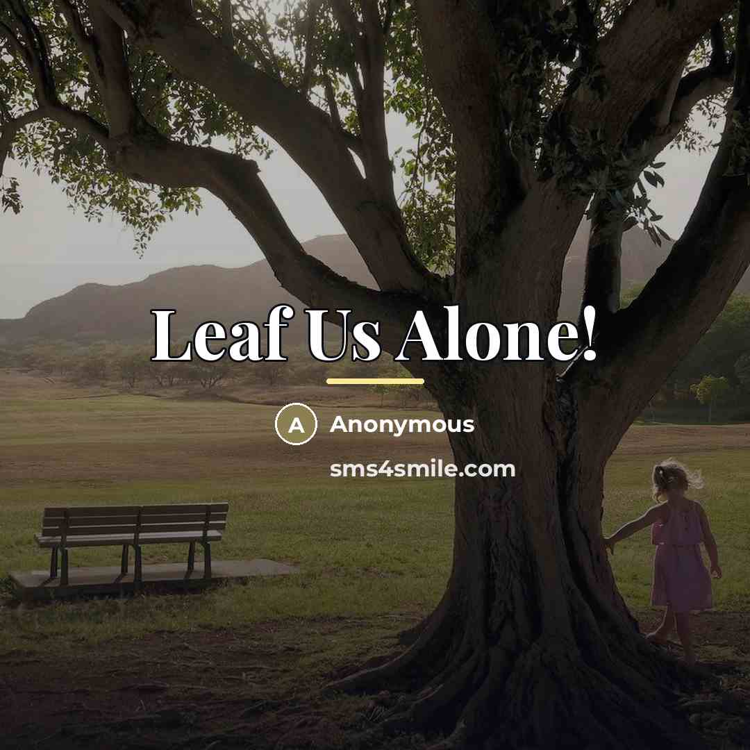 “Leaf Us Alone!…” quote by Anonymous