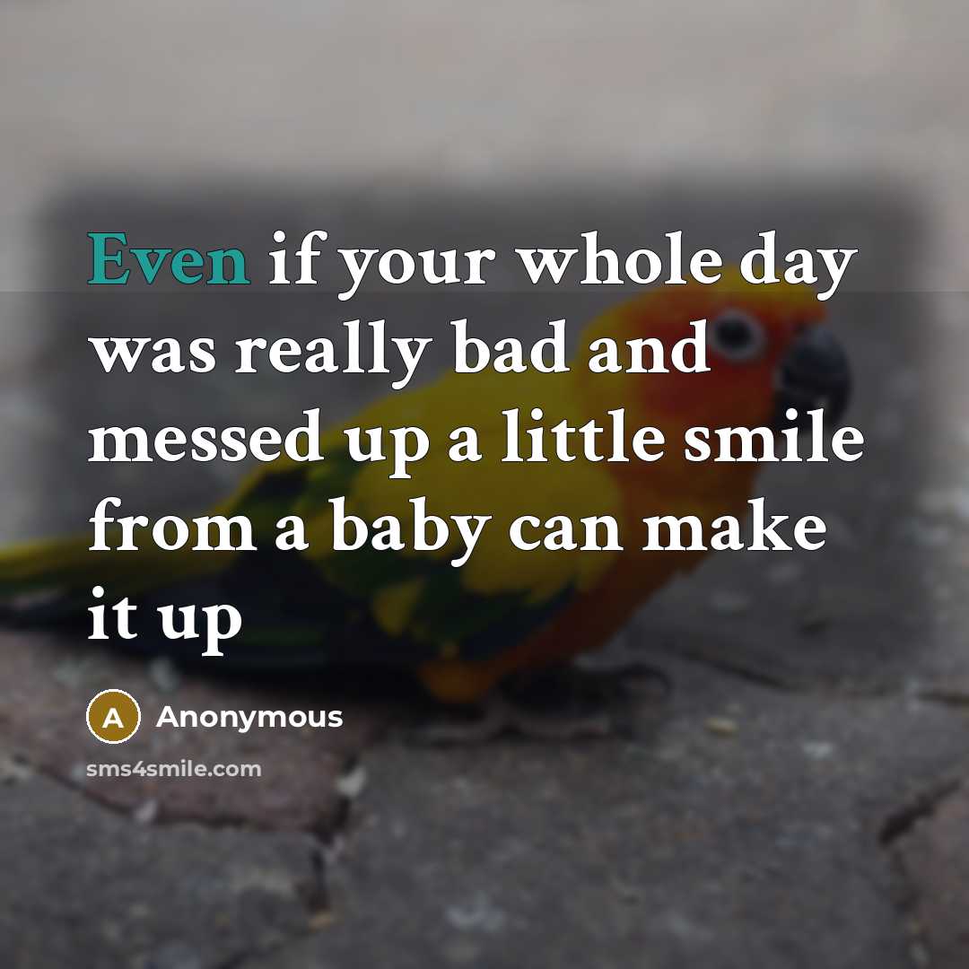 “Even if your whole day was really bad and messed up a little smile from a baby can make it up” quote by Anonymous