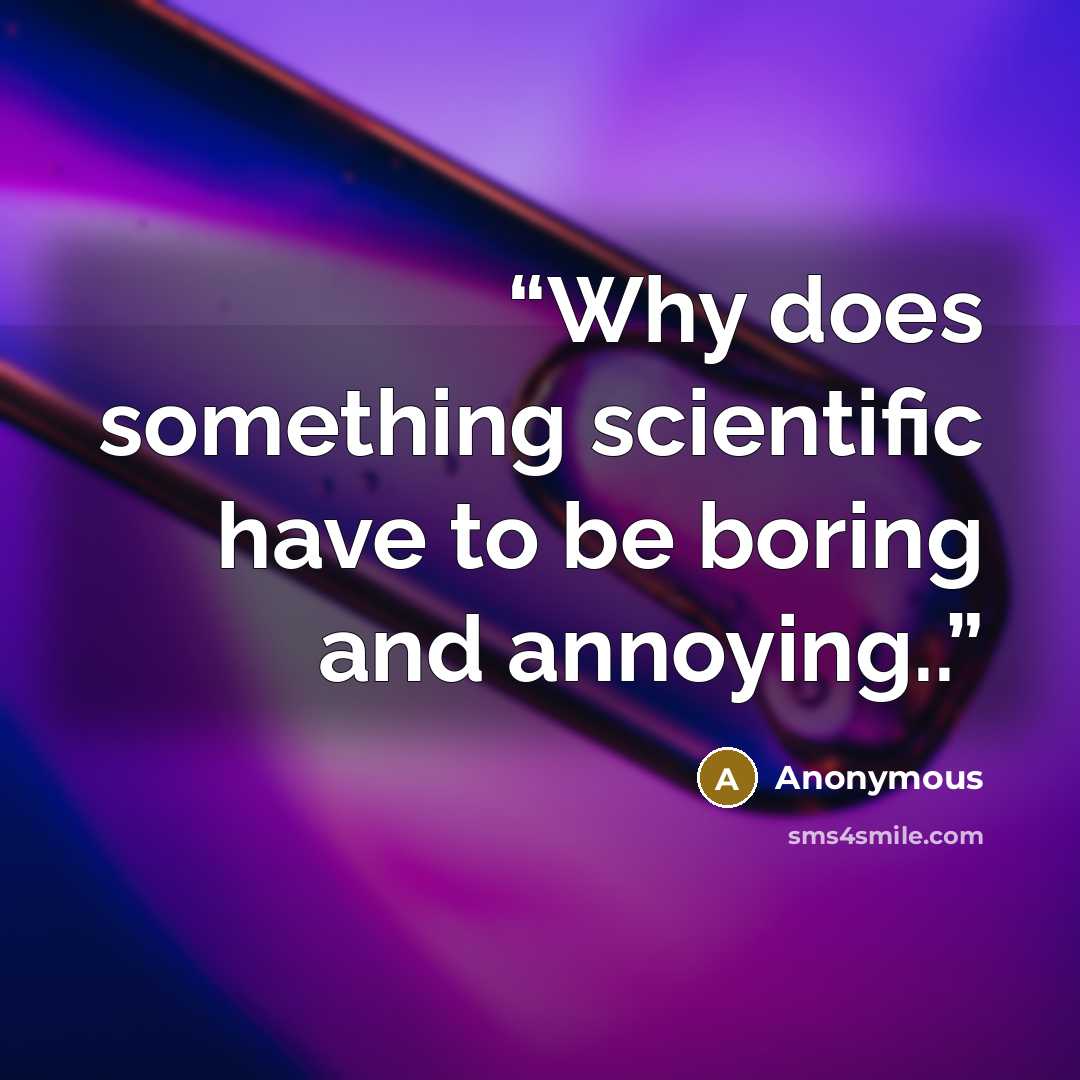 “Why does something scientific have to be boring and annoying..” quote by Anonymous