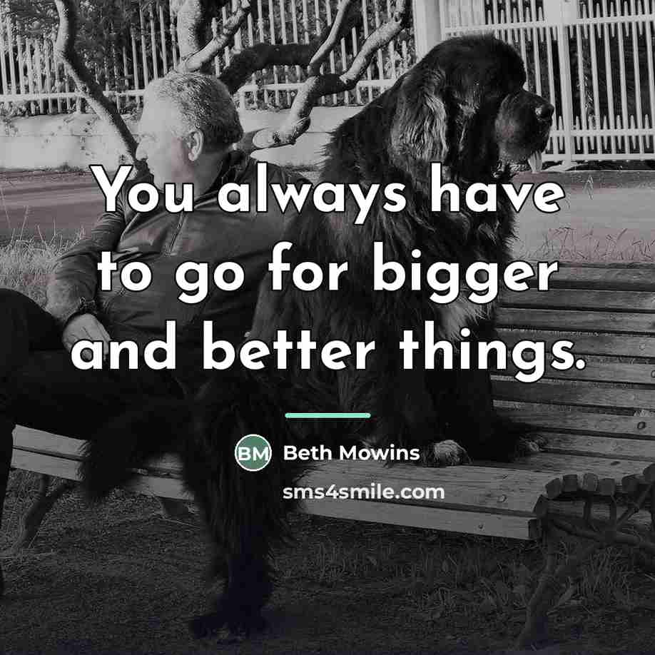 “You always have to go for bigger and better things.…” quote by Beth Mowins