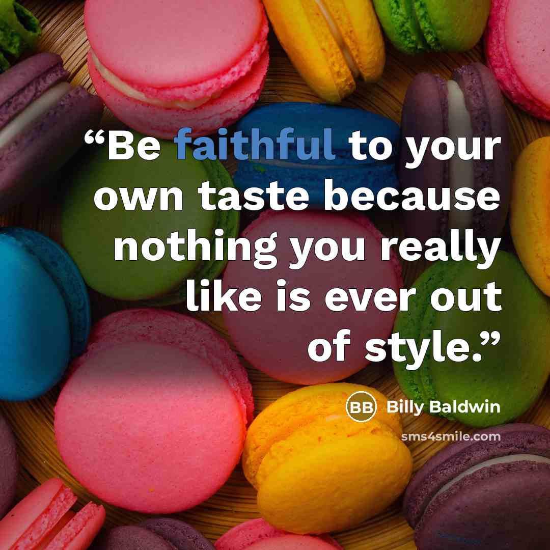 “Be faithful to your own taste because nothing you really like is ever out of style.” quote by Billy Baldwin