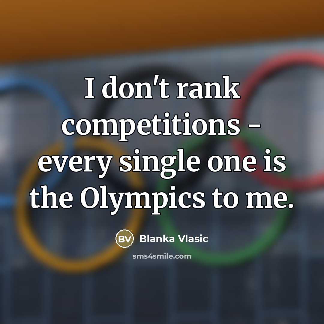 “I don't rank competitions - every single one is the…” quote by Blanka Vlasic
