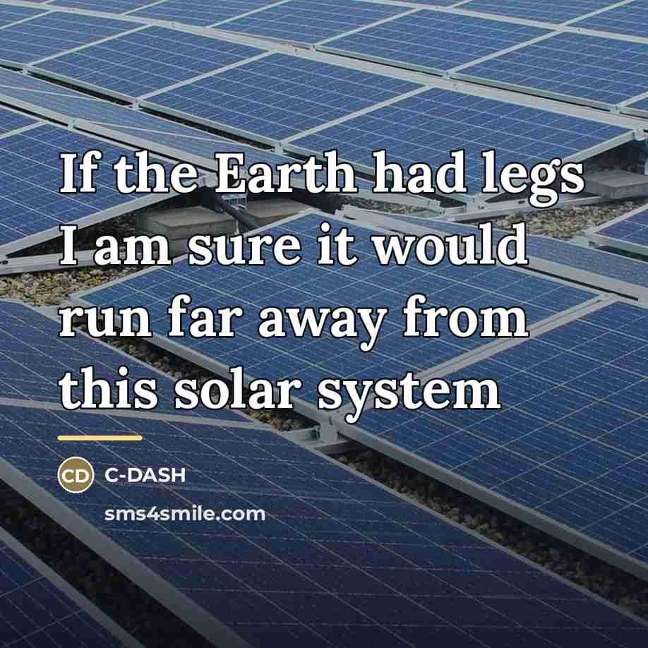 “If the Earth had legs I am sure it would…” quote by C-DASH