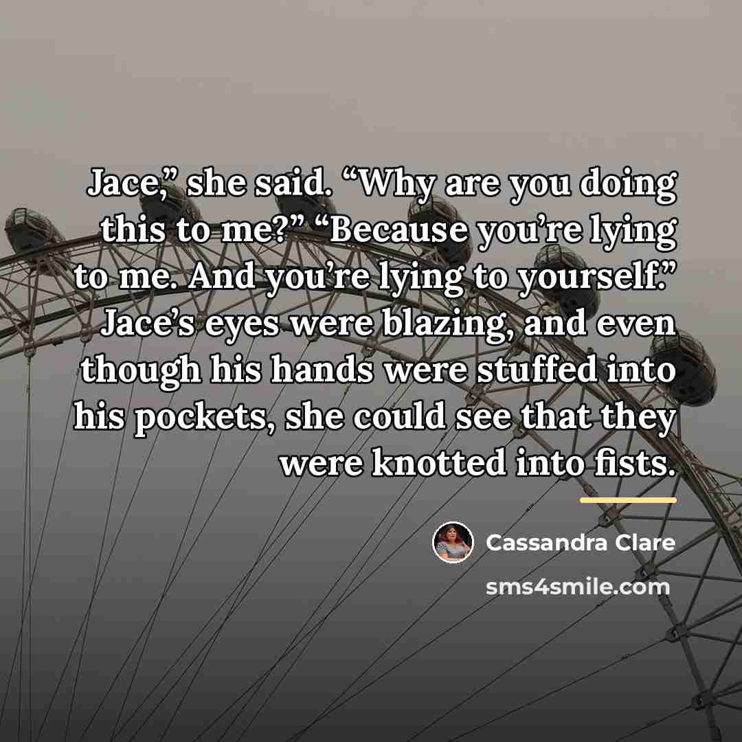 “Jace,” she said. “Why are you doing this to me?”…” quote by Cassandra Clare
