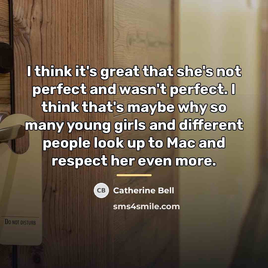 “I think it's great that she's not perfect and wasn't…” quote by Catherine Bell
