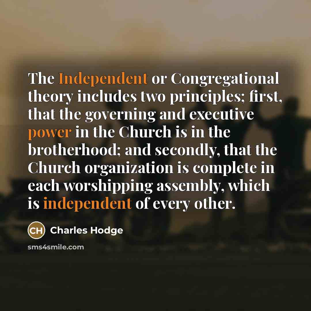 “The Independent or Congregational theory includes two principles; first, that…” quote by Charles Hodge