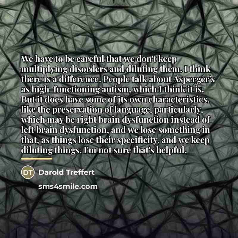 “We have to be careful that we don't keep multiplying…” quote by Darold Treffert