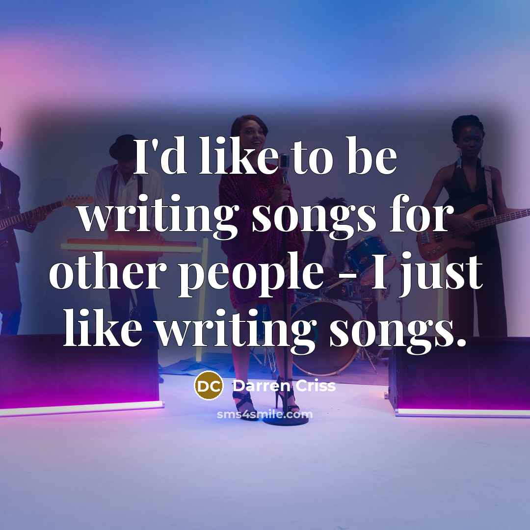 “I'd like to be writing songs for other people -…” quote by Darren Criss