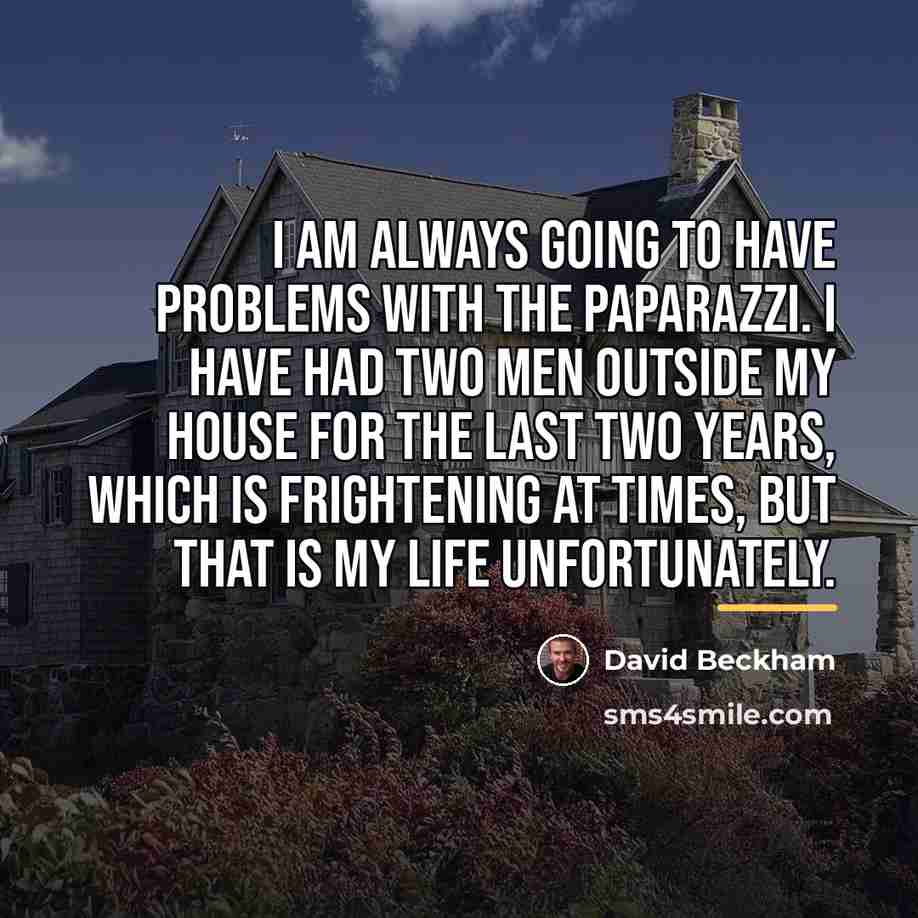 “I am always going to have problems with the paparazzi.…” quote by David Beckham