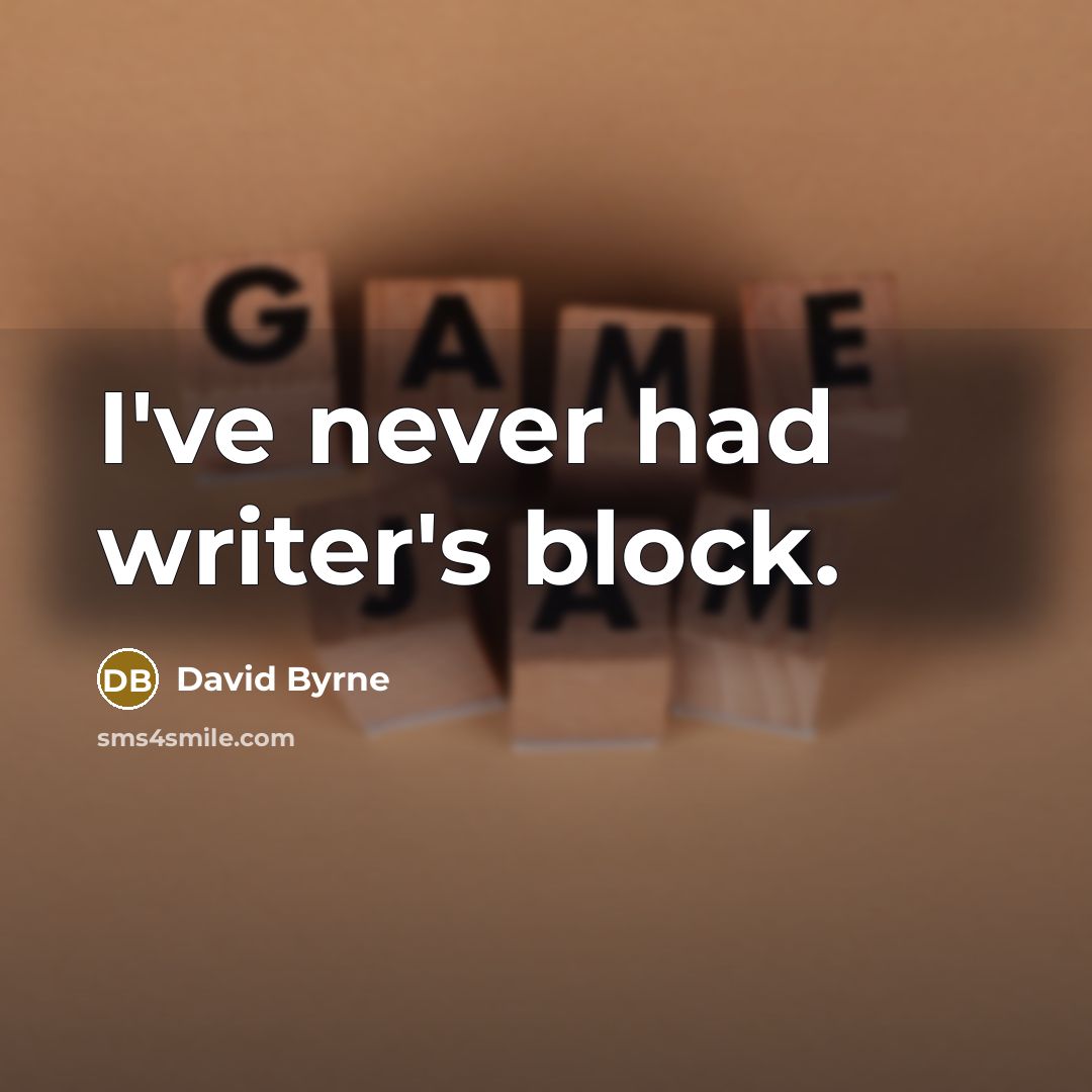 “I've never had writer's block.…” quote by David Byrne