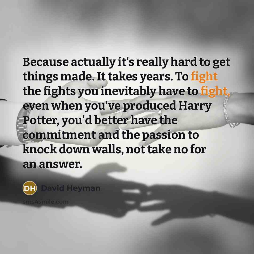 “Because actually it's really hard to get things made. It…” quote by David Heyman
