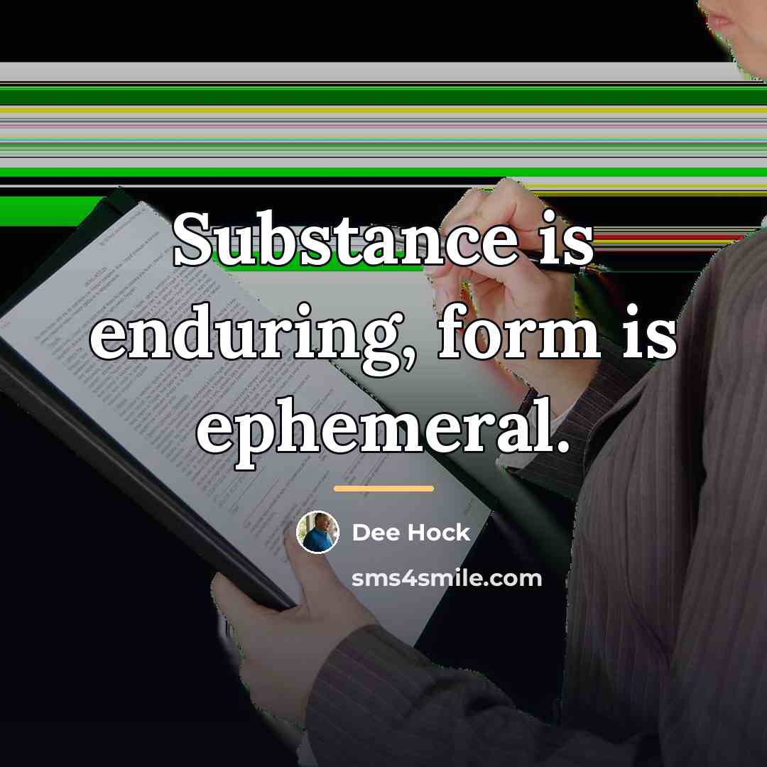 “Substance is enduring, form is ephemeral.…” quote by Dee Hock
