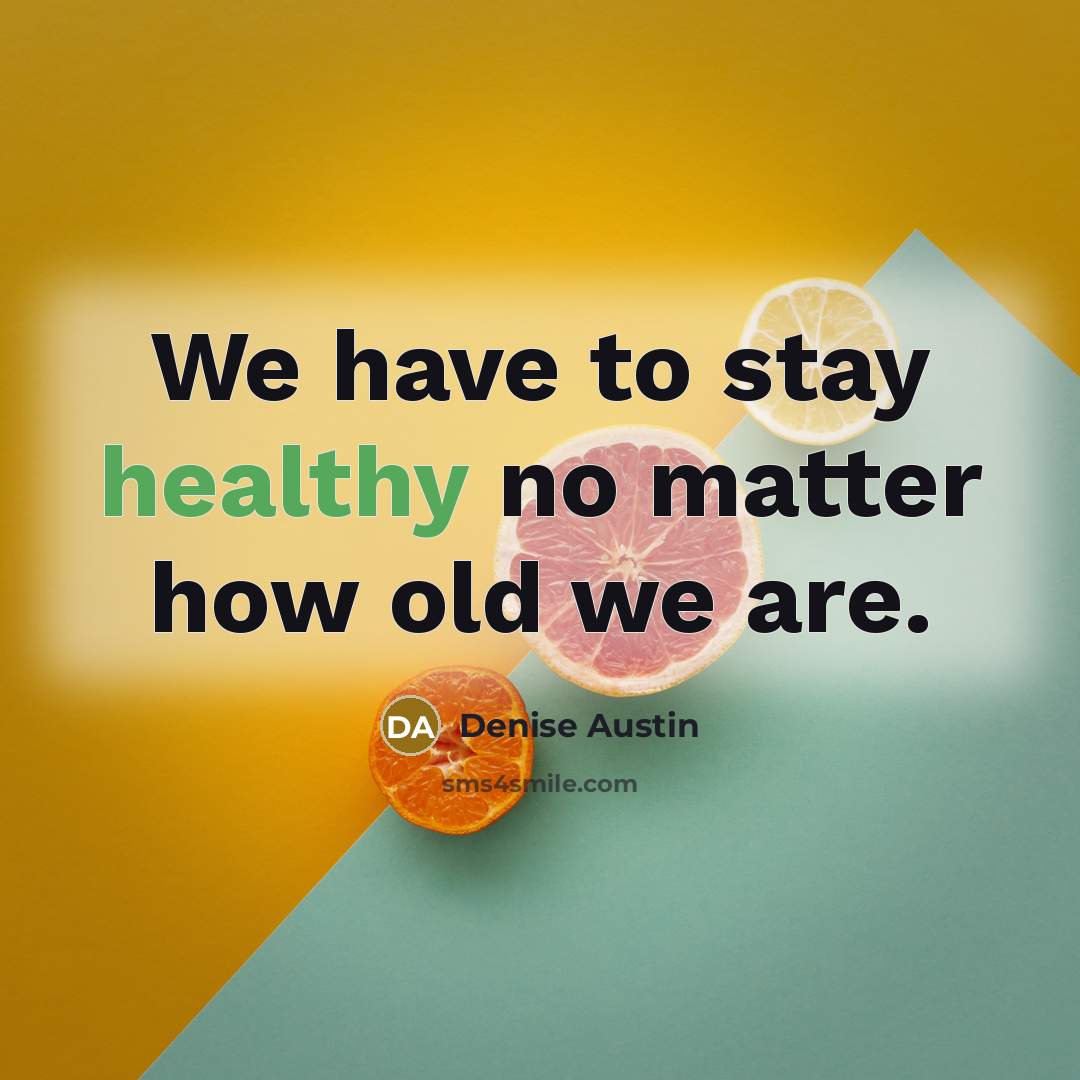 “We have to stay healthy no matter how old we…” quote by Denise Austin