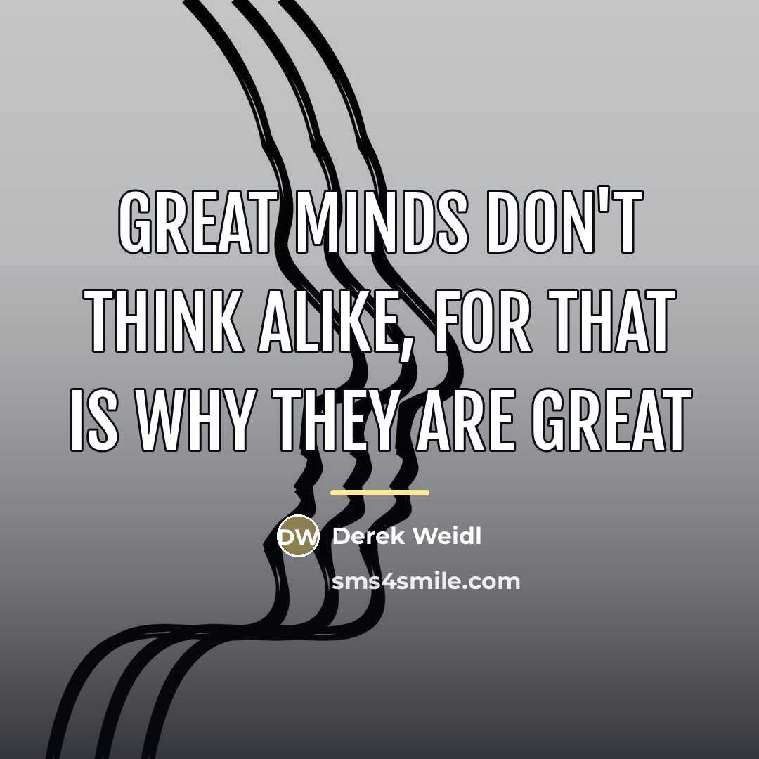 “Great minds don't think alike, for that is why they…” quote by Derek Weidl