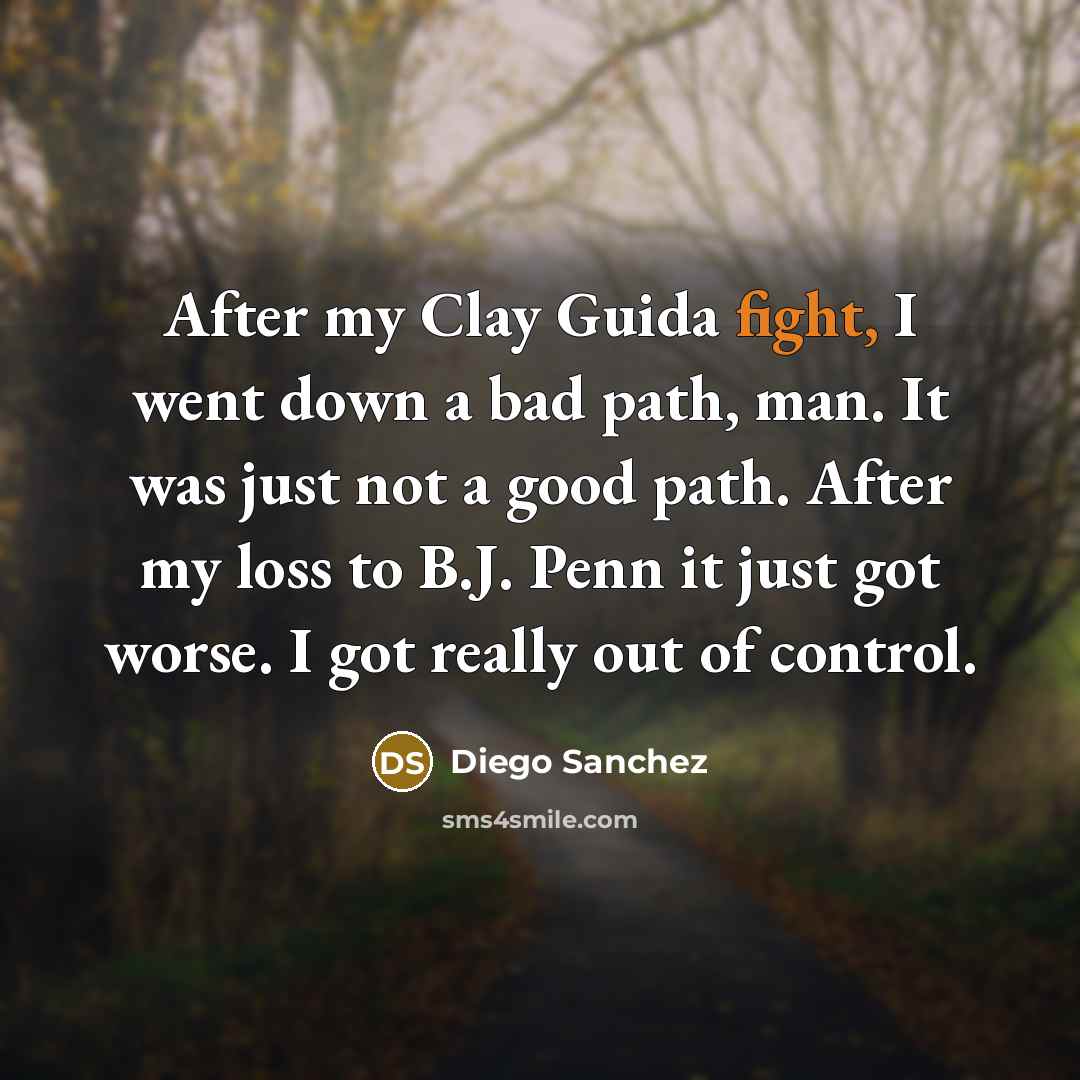 “After my Clay Guida fight, I went down a bad…” quote by Diego Sanchez