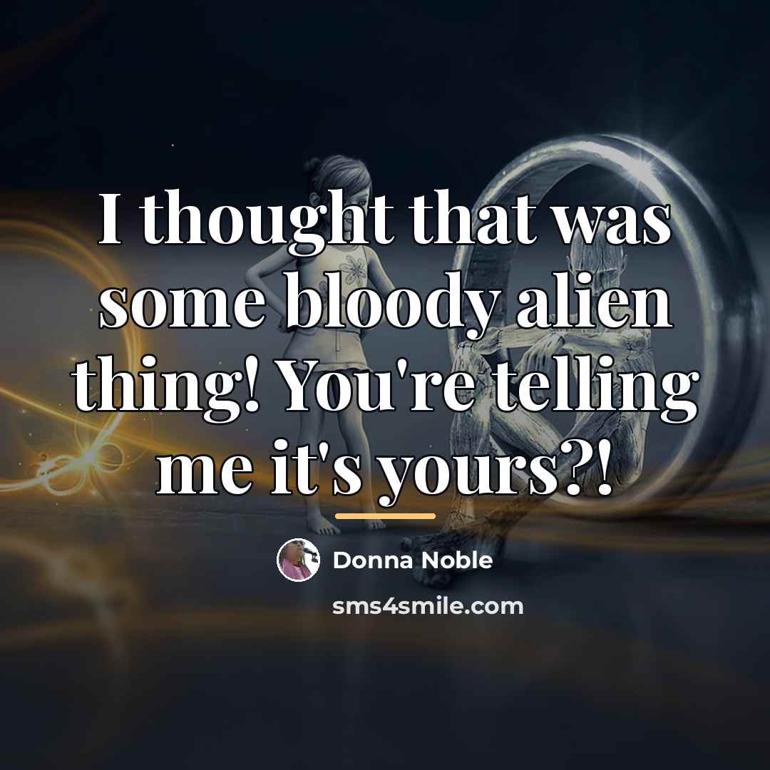 “I thought that was some bloody alien thing! You're telling…” quote by Donna Noble
