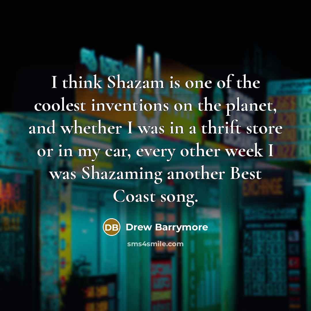“I think Shazam is one of the coolest inventions on…” quote by Drew Barrymore