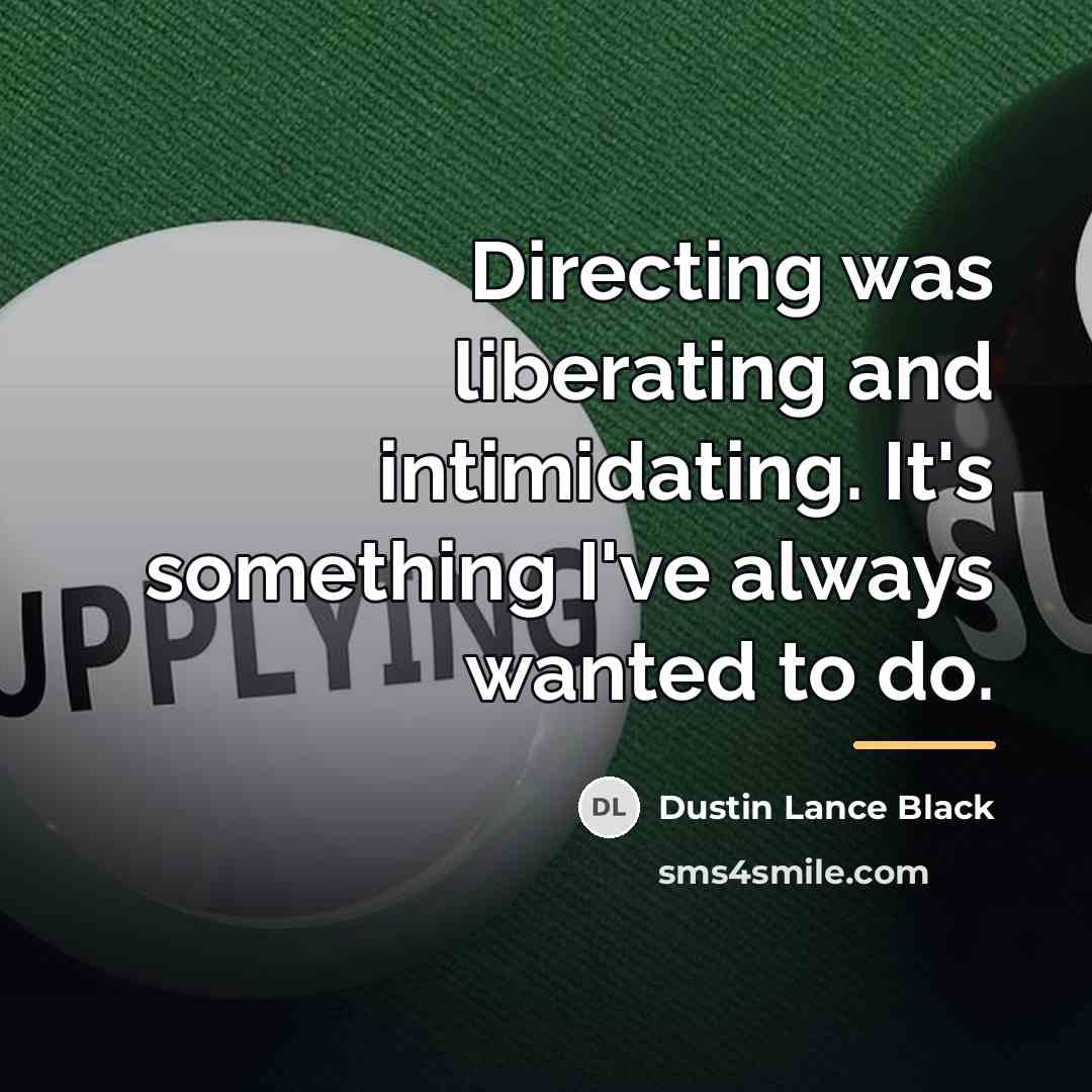 “Directing was liberating and intimidating. It's something I've always wanted…” quote by Dustin Lance Black