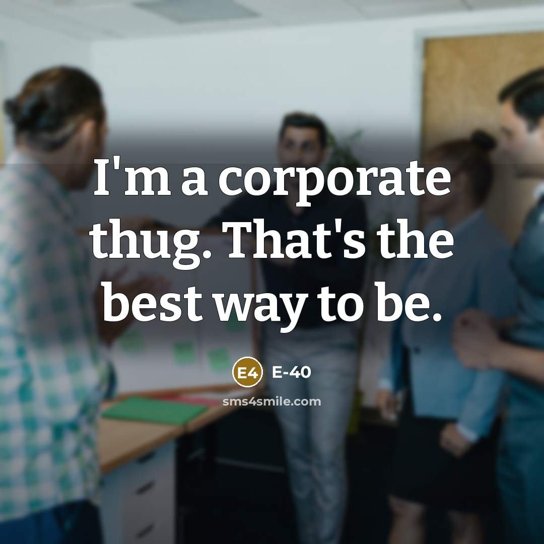 “I'm a corporate thug. That's the best way to be.…” quote by E-40