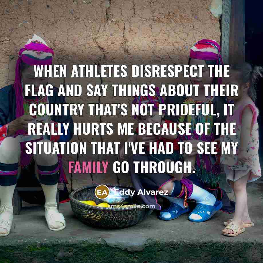 “When athletes disrespect the flag and say things about their…” quote by Eddy Alvarez