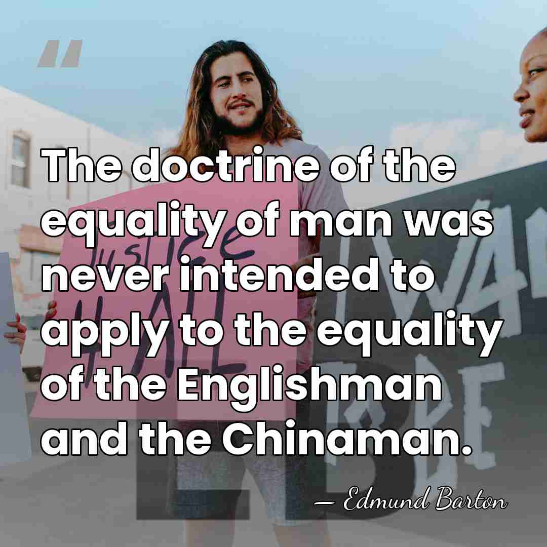 The doctrine of the equality of man was never intended to apply&hellip; - Edmund Barton