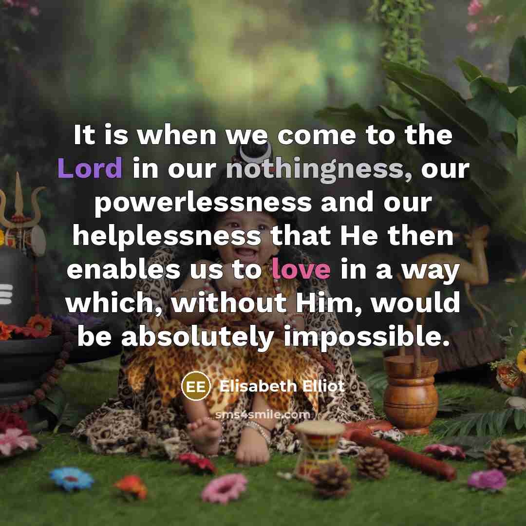 “It is when we come to the Lord in our…” quote by Elisabeth Elliot