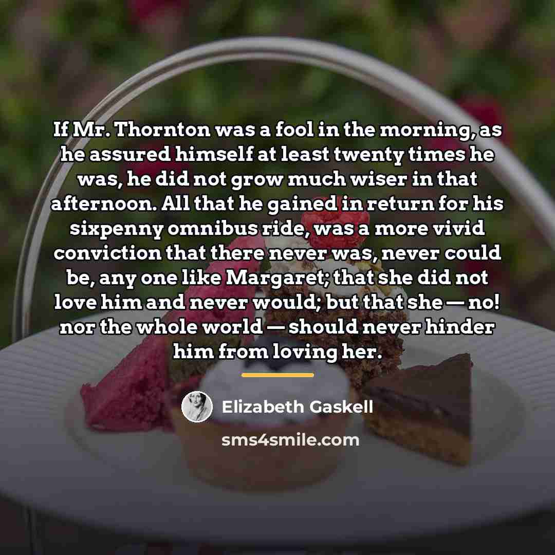 “If Mr. Thornton was a fool in the morning, as…” quote by Elizabeth Gaskell