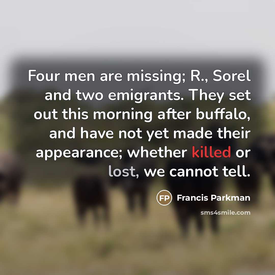 “Four men are missing; R., Sorel and two emigrants. They…” quote by Francis Parkman