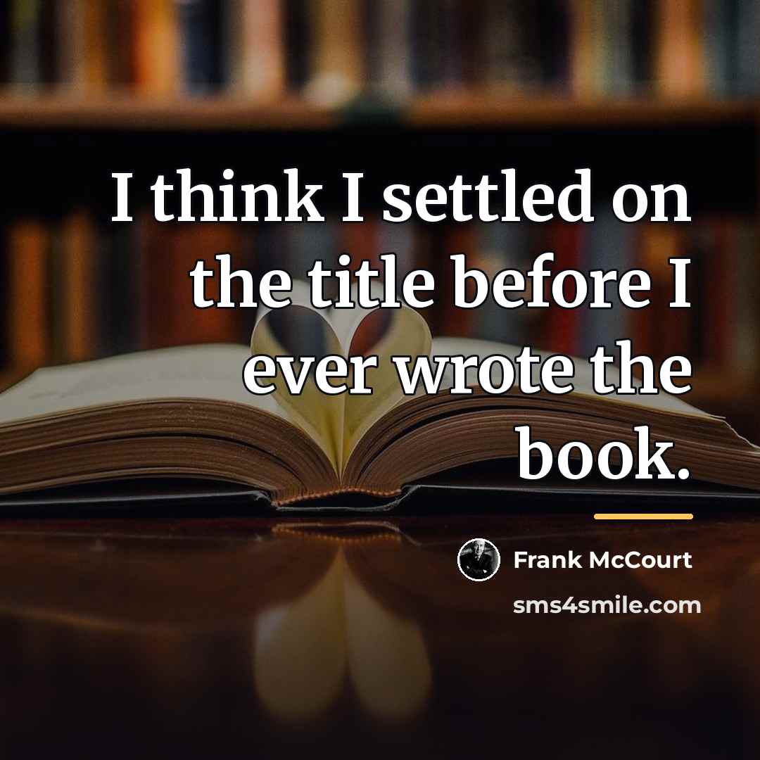 “I think I settled on the title before I ever…” quote by Frank McCourt