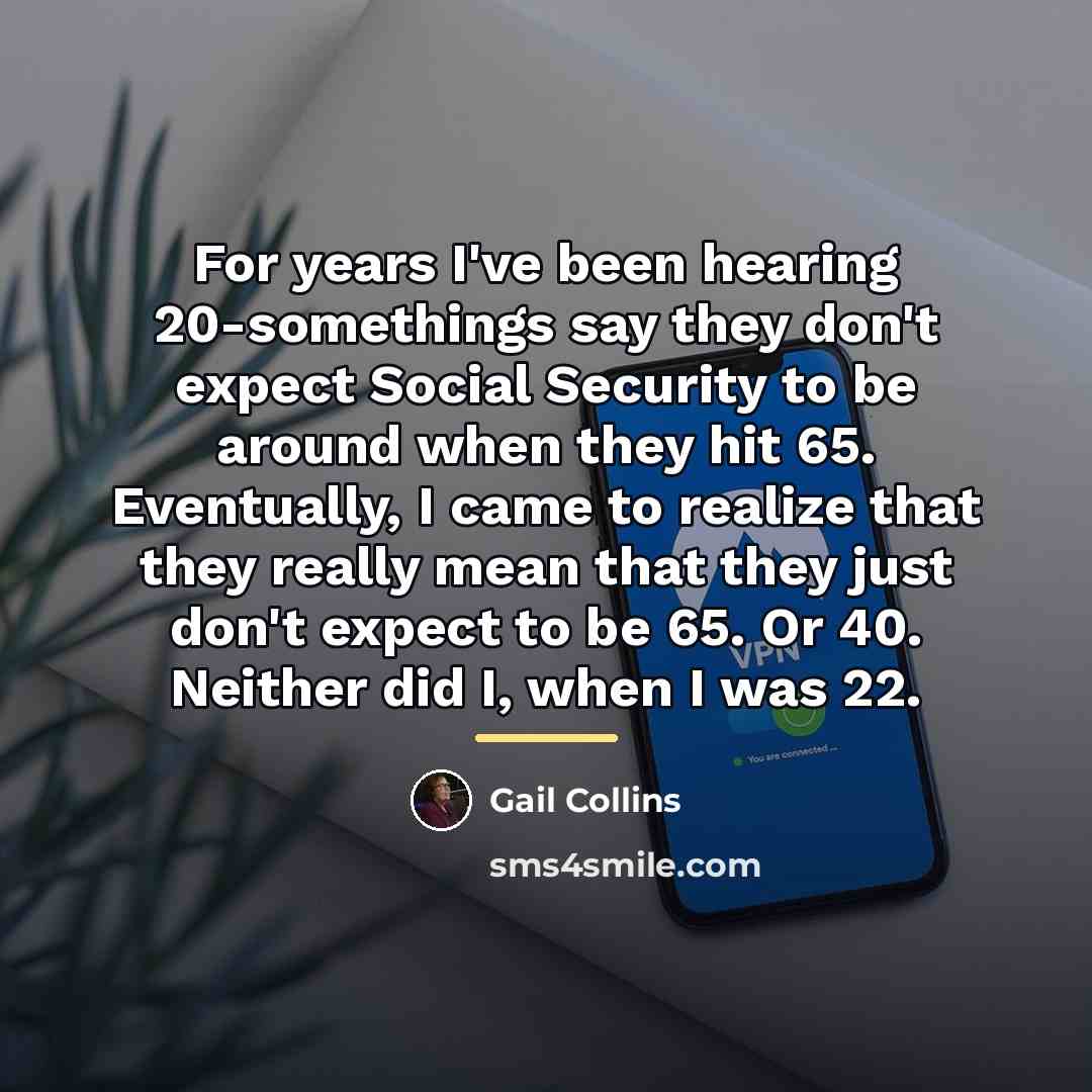 “For years I've been hearing 20-somethings say they don't expect…” quote by Gail Collins