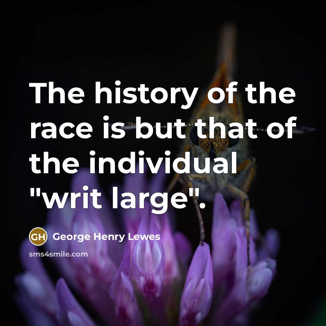 “The history of the race is but that of the…” quote by George Henry Lewes