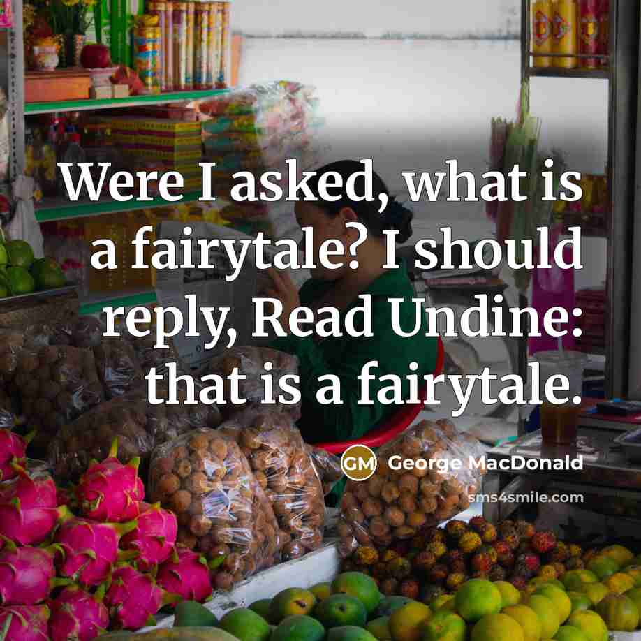 “Were I asked, what is a fairytale? I should reply, Read Undine: that is a fairytale.” quote by George MacDonald
